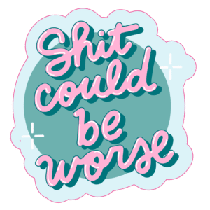 Shit Could Be Worse Sticker